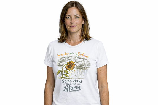 Some Days You’re the Sunflower, Some Days You’re the Storm T-Shirt